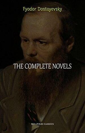 The Complete Novels of Fyodor Dostoyevsky by Fyodor Dostoevsky