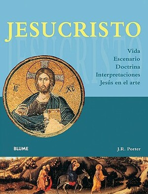 Jesucristo: Vida, Escenario, Doctrina, Interpretaciones, Jesus En El Arte by J. R. Porter