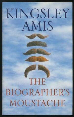 The Biographer's Moustache by Kingsley Amis