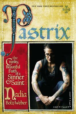 Pastrix: The Cranky, Beautiful Faith of a Sinner & Saint by Nadia Bolz-Weber