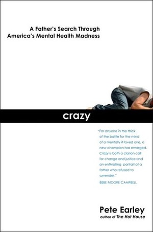 Crazy: A Father's Search Through America's Mental Health Madness by Pete Earley
