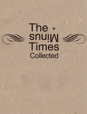 The Minus Times Collected: Twenty Years / Thirty Issues (1992–2012) by Brad Neely, Patrick deWitt, Dave Eggers, Wells Tower, Jeff Rotter, Sam Lipsyte, David Berman, Hunter Kennedy