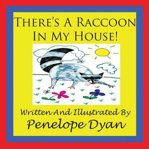 There's a Raccoon in My House! by Penelope Dyan