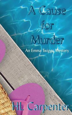 A Cause for Murder: An Emma Twiggs Mystery by Hl Carpenter