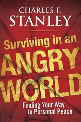 Surviving in an Angry World: Finding Your Way to Personal Peace by Charles F. Stanley