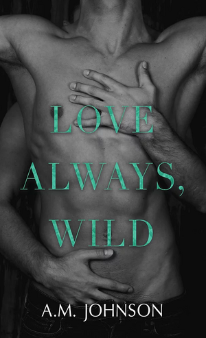 Love Always, Wild by A.M. Johnson