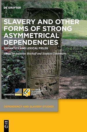 Slavery and Other Forms of Strong Asymmetrical Dependencies: Semantics and Lexical Fields by Jeannine Bischoff, Stephan Conermann
