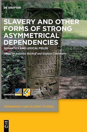 Slavery and Other Forms of Strong Asymmetrical Dependencies: Semantics and Lexical Fields by Stephan Conermann, Jeannine Bischoff