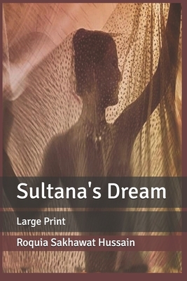 Sultana's Dream: Large Print by Roquia Sakhawat Hussain