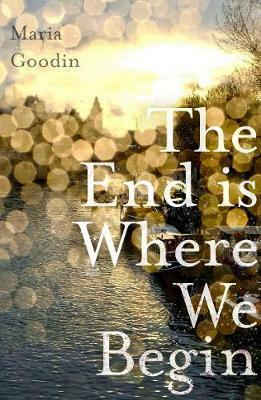 The End is Where We Begin by Maria Goodin