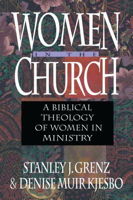 Women in the Church: A Biblical Theology of Women in Ministry by Denise Muir Kjesbo, Stanley J. Grenz