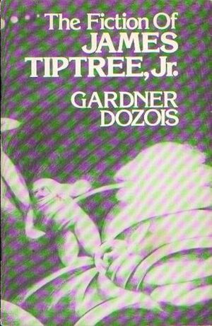 The Fiction of James Tiptree, Jr. by Andrew I. Porter, Jeffrey Smith, Gardner Dozois, Charles N. Brown