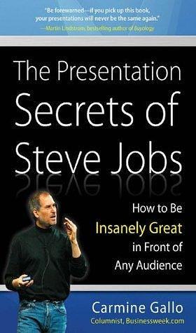 The Presentation Secrets of Steve Jobs : How to Be Insanely Great in Front of Any Audience by Carmine Gallo, Carmine Gallo