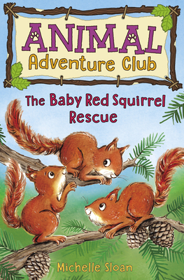 The Baby Red Squirrel Rescue (Animal Adventure Club 3) by Michelle Sloan