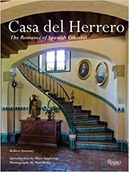 Casa Del Herrero: The Romance of Spanish Colonial by Matt Walla, Robert Sweeney