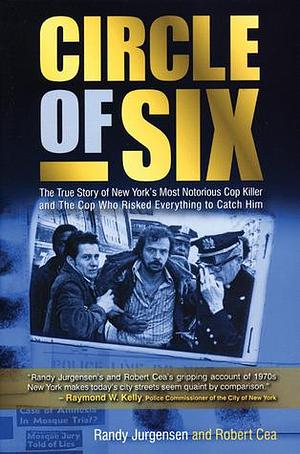 Circle of Six: The True Story of New York's Most Notorious Cop-Killer and The Cop Who Risked Everything to Catch Him by Randy Jurgensen, Randy Jurgensen