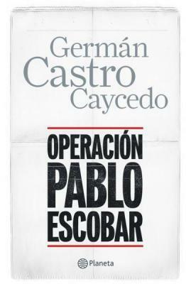 Operacion Pablo Escobar by Germán Castro Caycedo