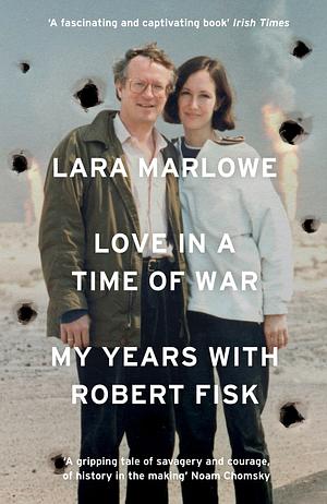 Love in a Time of War: My Years with Robert Fisk by Lara Marlowe