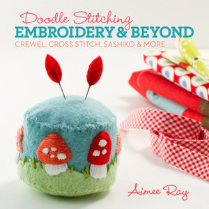 Doodle Stitching: EmbroideryBeyond: Crewel, Cross Stitch, SashikoMore by Aimee Ray