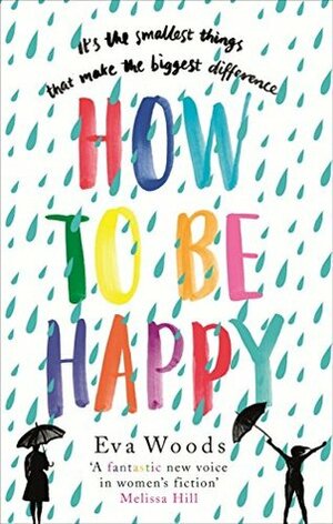 How to be Happy: The most uplifting, joyful, funny and wise book you'll read this year by Eva Woods