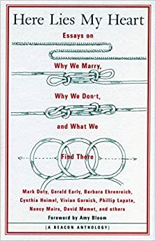 Here Lies My Heart: Essays on Why We Marry, Why We Don't, and What We Find There by Amy Bloom, Beacon Press