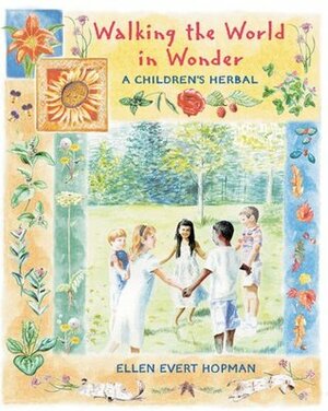 Walking the World in Wonder: A Children's Herbal by Ellen Evert Hopman, Steven Foster