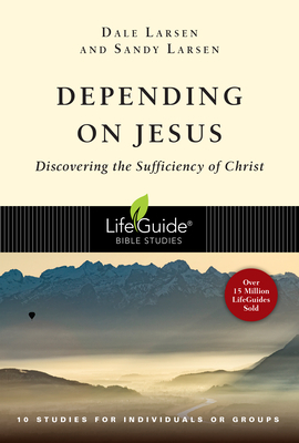 Depending on Jesus: Discovering the Sufficiency of Christ by Dale Larsen, Sandy Larsen
