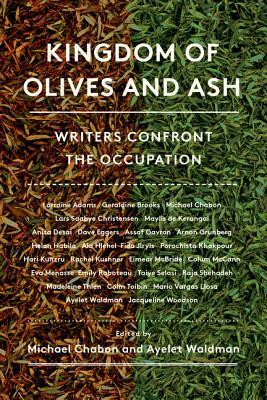 Kingdom of Olives and Ash: Writers Confront the Occupation by Michael Chabon, Ayelet Waldman