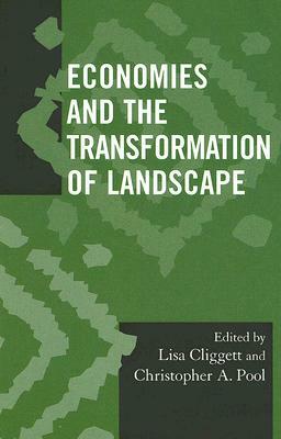 Economies and the Transformation of Landscape by Lisa Cliggett, Christopher A. Pool