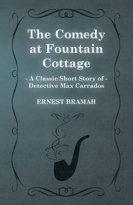 The Comedy at Fountain Cottage (a Classic Short Story of Detective Max Carrados) by Ernest Bramah