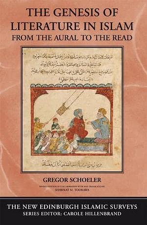 The Genesis of Literature in Islam: From the Aural to the Read by Gregor Schoeler
