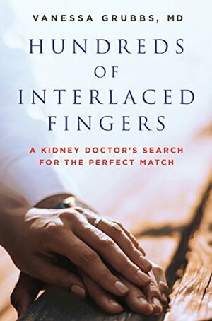 Hundreds of Interlaced Fingers: A Kidney Doctor's Search for the Perfect Match by Vanessa Grubbs