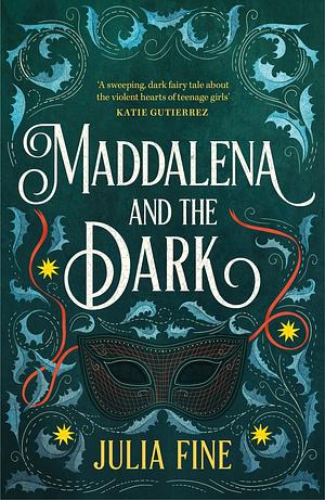 MADDALENA AND THE DARK: A Sweeping Gothic Fairytale about a Dark Magic that Rumbles... Beneath the Waters of Venice by Julia Fine