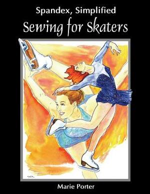 Spandex Simplified: Sewing for Skaters by Marie Porter