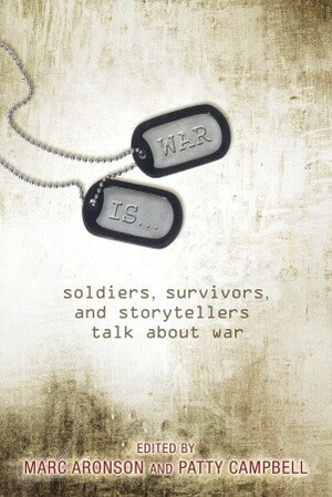 War Is...: Soldiers, Survivors, and Storytellers Talk About War by Marc Aronson, Patty Campbell