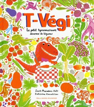 T-Végi : Le petit tyrannosaure dévoreur de légumes by Katherina Malonessou, Smriti Prasadam-Halls, Vanessa Rubio-Barreau