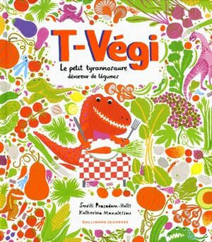 T-Végi : Le petit tyrannosaure dévoreur de légumes by Vanessa Rubio-Barreau, Smriti Prasadam-Halls, Katherina Malonessou