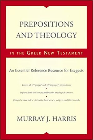 Prepositions and Theology in the Greek New Testament: An Essential Reference Resource for Exegesis by Murray J. Harris