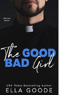 The Good Bad Girl by Ella Goode