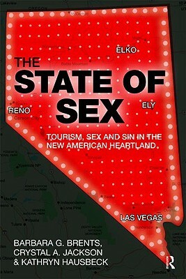 The State of Sex: Tourism, Sex and Sin in the New American Heartland by Crystal A. Jackson, Kathryn Hausbeck, Barbara G. Brents
