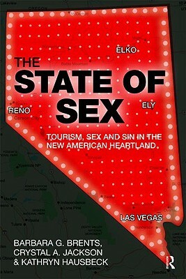 The State of Sex: Tourism, Sex and Sin in the New American Heartland by Barbara G. Brents, Kathryn Hausbeck, Crystal A. Jackson