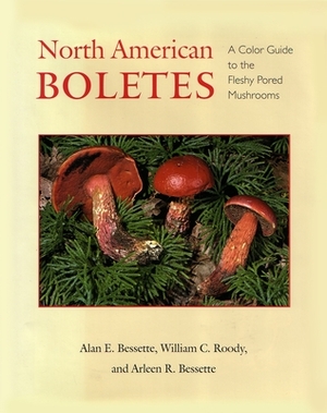 North American Boletes: A Color Guide to the Fleshy Pored Mushrooms by William C. Roody, Arleen Bessette, Alan Bessette