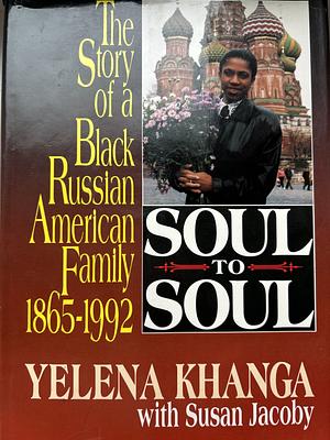 Soul to Soul: A Black Russian American Family, 1865-1992 by Yelena Khanga, Susan Jacoby