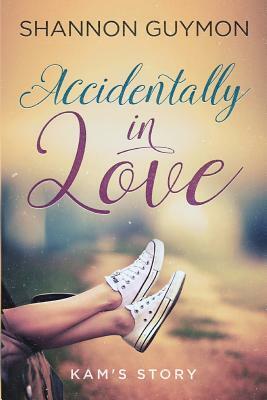 Accidentally In Love: Kam's Story by Shannon Guymon