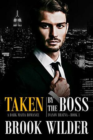 Taken by the Boss: A Dark Mafia Romance by Brook Wilder