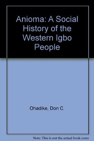 Anioma: A Social History of the Western Igbo People by Don C. Ohadike