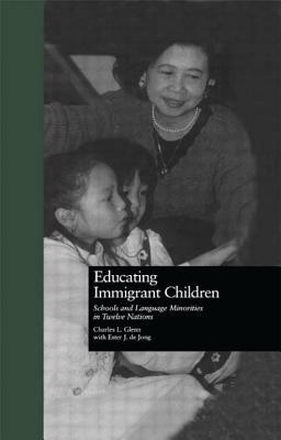 Educating Immigrant Children: Schools and Language Minorities in Twelve Nations by Ester J. De Jong, Charles L. Glenn