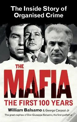 The Mafia: The First 100 Years by William Balsamo