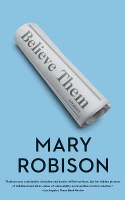 Believe Them: Stories by Mary Robison