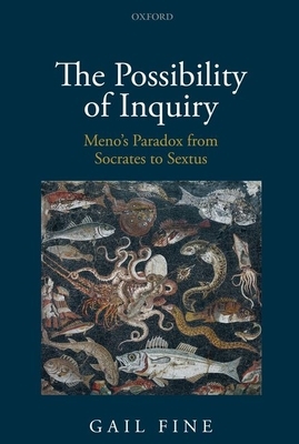 The Possibility of Inquiry: Meno's Paradox from Socrates to Sextus by Gail Fine